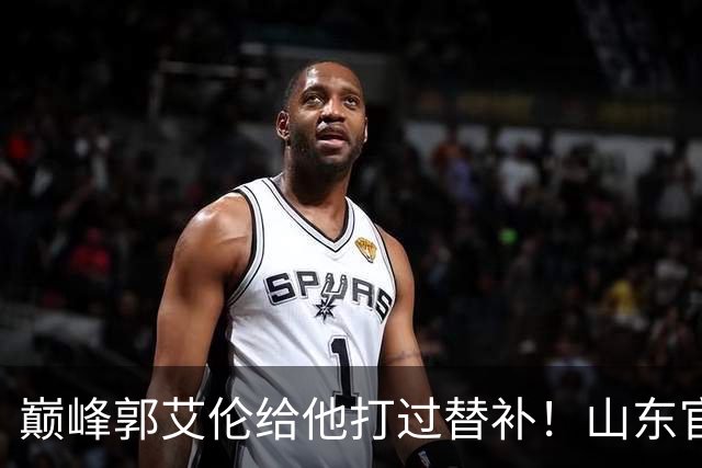 巅峰郭艾伦给他打过替补！山东官宣于德豪不再续约 31岁未来去向成疑