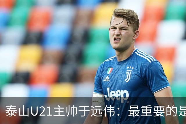 泰山U21主帅于远伟：最重要的是做好队员心理建设